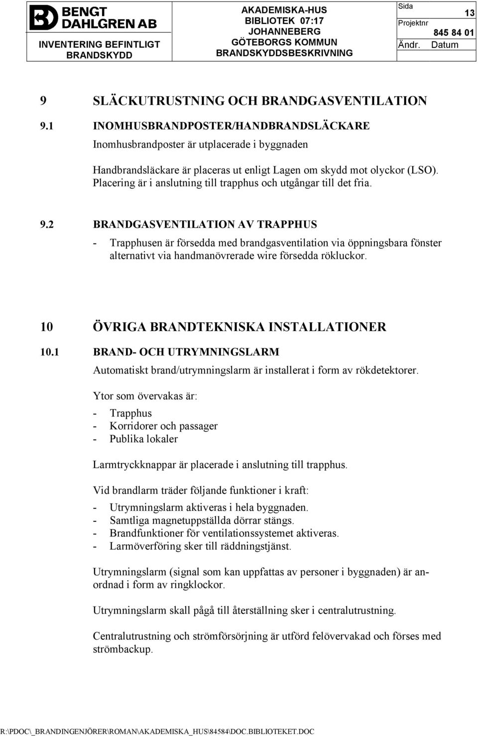 Placering är i anslutning till trapphus och utgångar till det fria. 9.