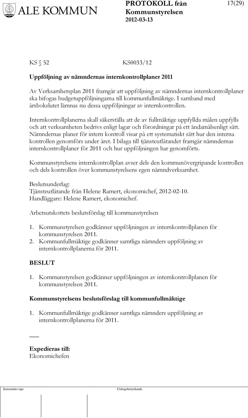 Internkontrollplanerna skall säkerställa att de av fullmäktige uppfyllda målen uppfylls och att verksamheten bedrivs enligt lagar och förordningar på ett ändamålsenligt sätt.