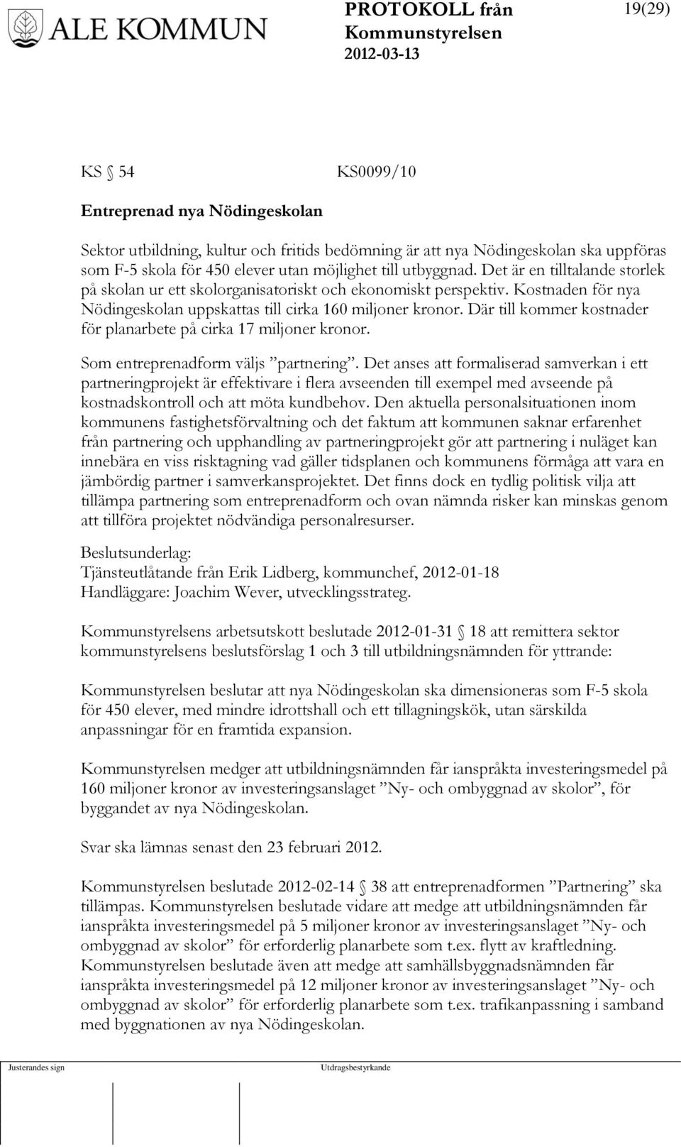 Där till kommer kostnader för planarbete på cirka 17 miljoner kronor. Som entreprenadform väljs partnering.