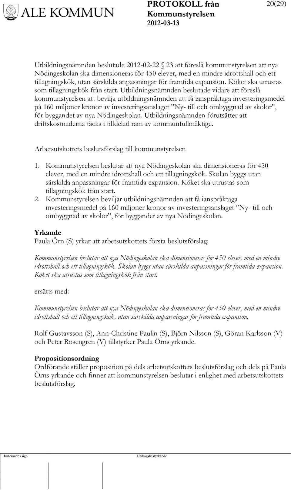 Utbildningsnämnden beslutade vidare att föreslå kommunstyrelsen att bevilja utbildningsnämnden att få ianspråktaga investeringsmedel på 160 miljoner kronor av investeringsanslaget Ny- till och