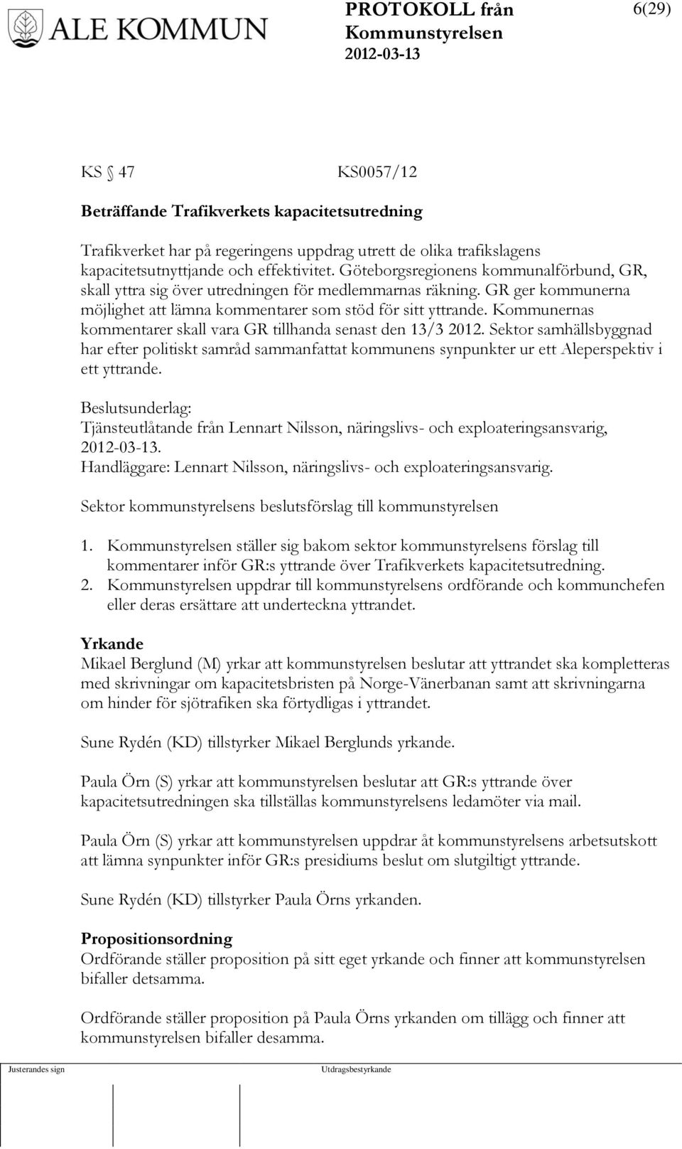 Kommunernas kommentarer skall vara GR tillhanda senast den 13/3 2012. Sektor samhällsbyggnad har efter politiskt samråd sammanfattat kommunens synpunkter ur ett Aleperspektiv i ett yttrande.