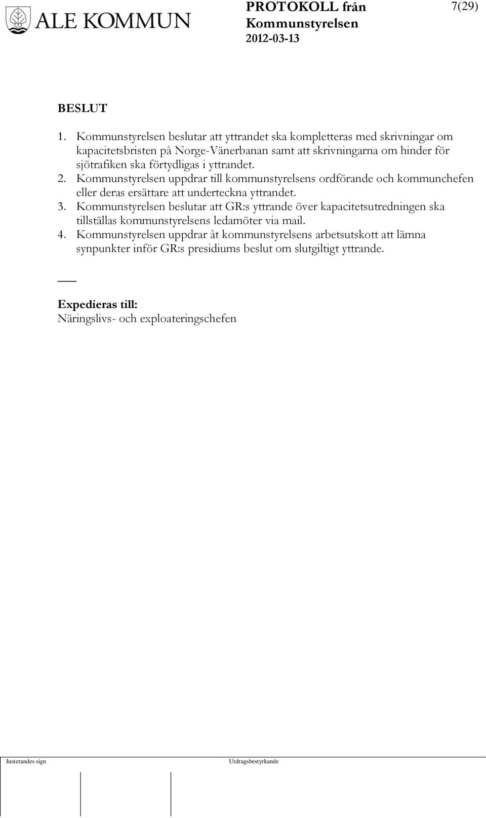 ska förtydligas i yttrandet. 2. uppdrar till kommunstyrelsens ordförande och kommunchefen eller deras ersättare att underteckna yttrandet. 3.