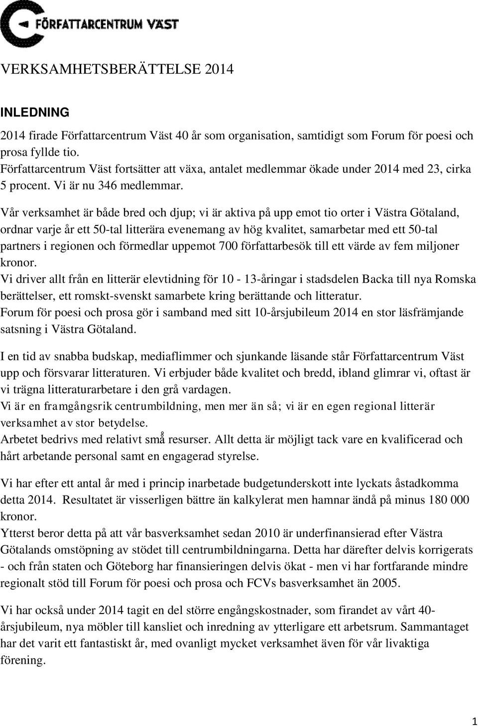 Vår verksamhet är både bred och djup; vi är aktiva på upp emot tio orter i Västra Götaland, ordnar varje år ett 50-tal litterära evenemang av hög kvalitet, samarbetar med ett 50-tal partners i