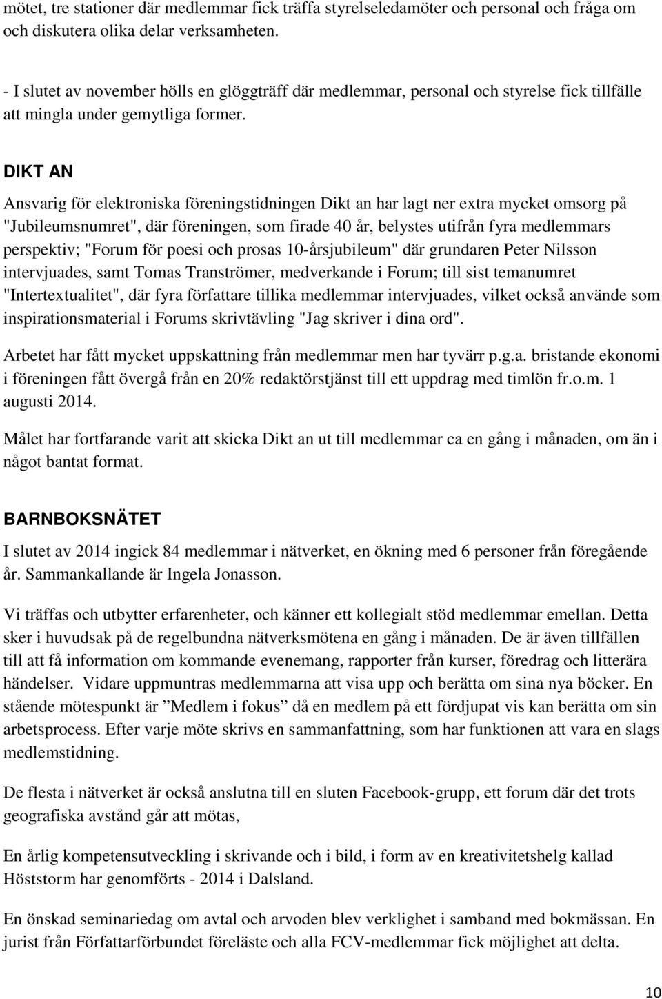 DIKT AN Ansvarig för elektroniska föreningstidningen Dikt an har lagt ner extra mycket omsorg på "Jubileumsnumret", där föreningen, som firade 40 år, belystes utifrån fyra medlemmars perspektiv;