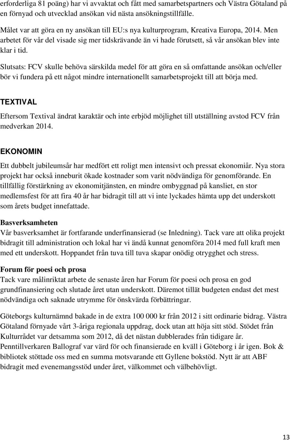 Slutsats: FCV skulle behöva särskilda medel för att göra en så omfattande ansökan och/eller bör vi fundera på ett något mindre internationellt samarbetsprojekt till att börja med.