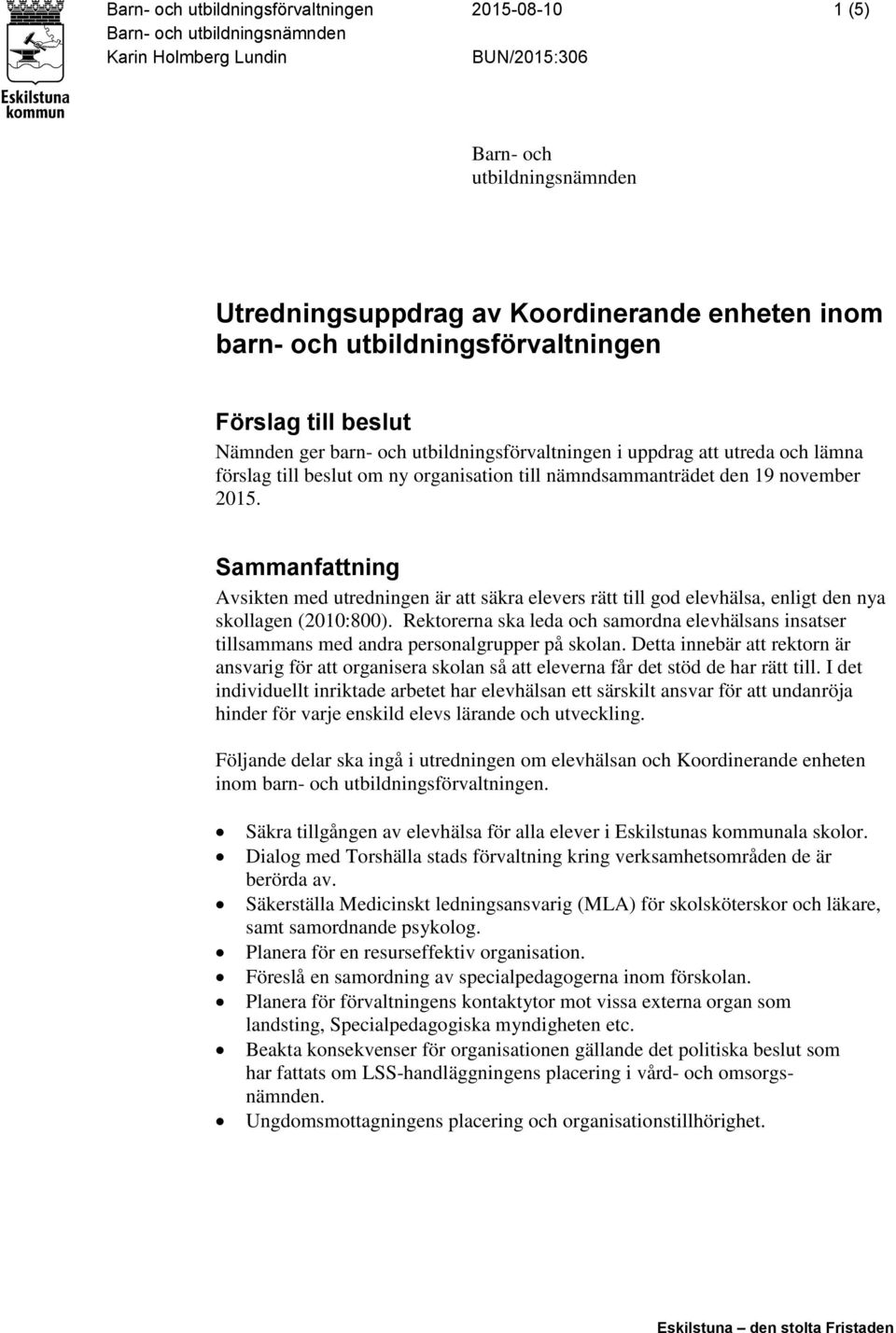 november 2015. Sammanfattning Avsikten med utredningen är att säkra elevers rätt till god elevhälsa, enligt den nya skollagen (2010:800).