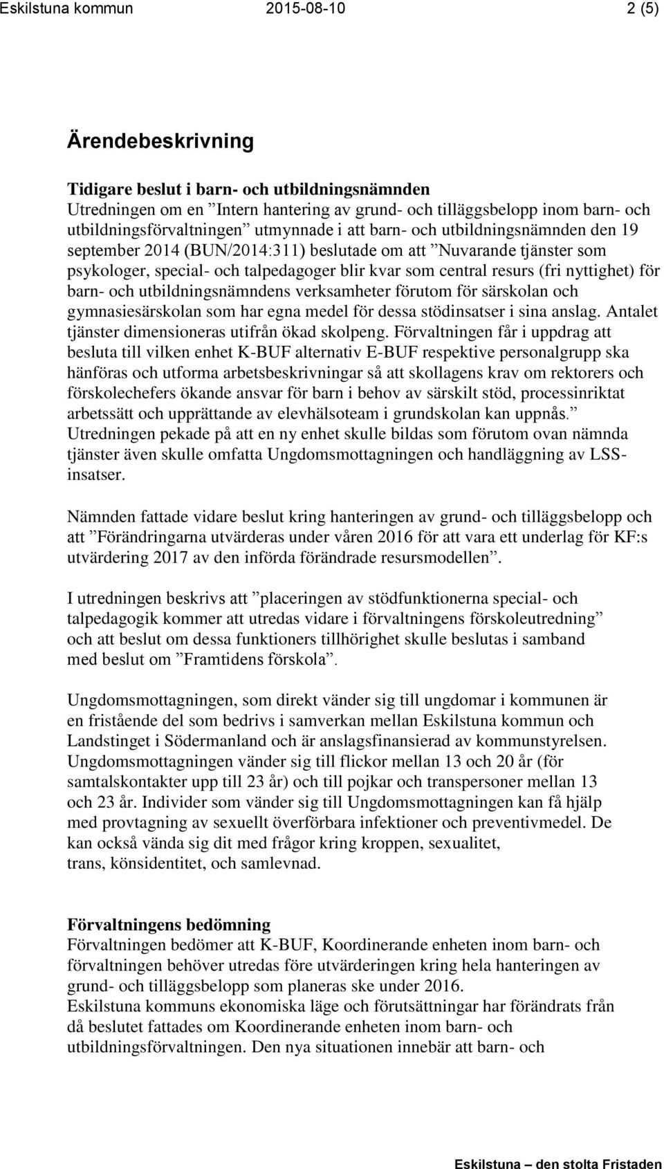 central resurs (fri nyttighet) för barn- och utbildningsnämndens verksamheter förutom för särskolan och gymnasiesärskolan som har egna medel för dessa stödinsatser i sina anslag.