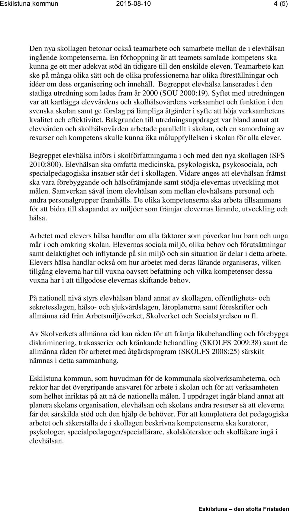 Teamarbete kan ske på många olika sätt och de olika professionerna har olika föreställningar och idéer om dess organisering och innehåll.