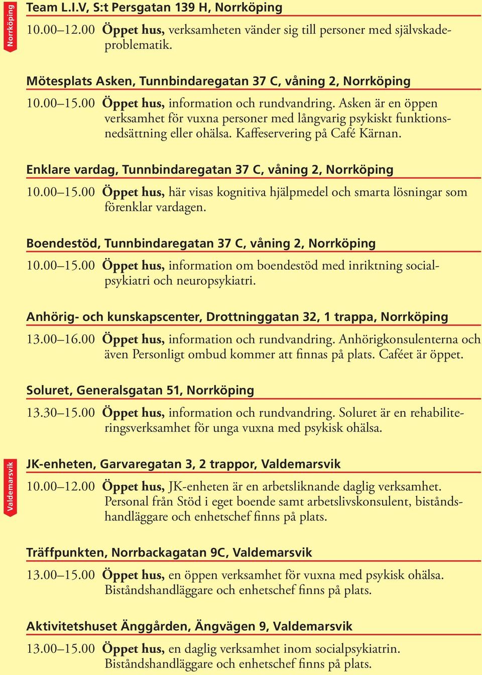 Asken är en öppen verksamhet för vuxna personer med långvarig psykiskt funktionsnedsättning eller ohälsa. Kaffeservering på Café Kärnan. Enklare vardag, Tunnbindaregatan 37 C, våning 2, Norrköping 10.