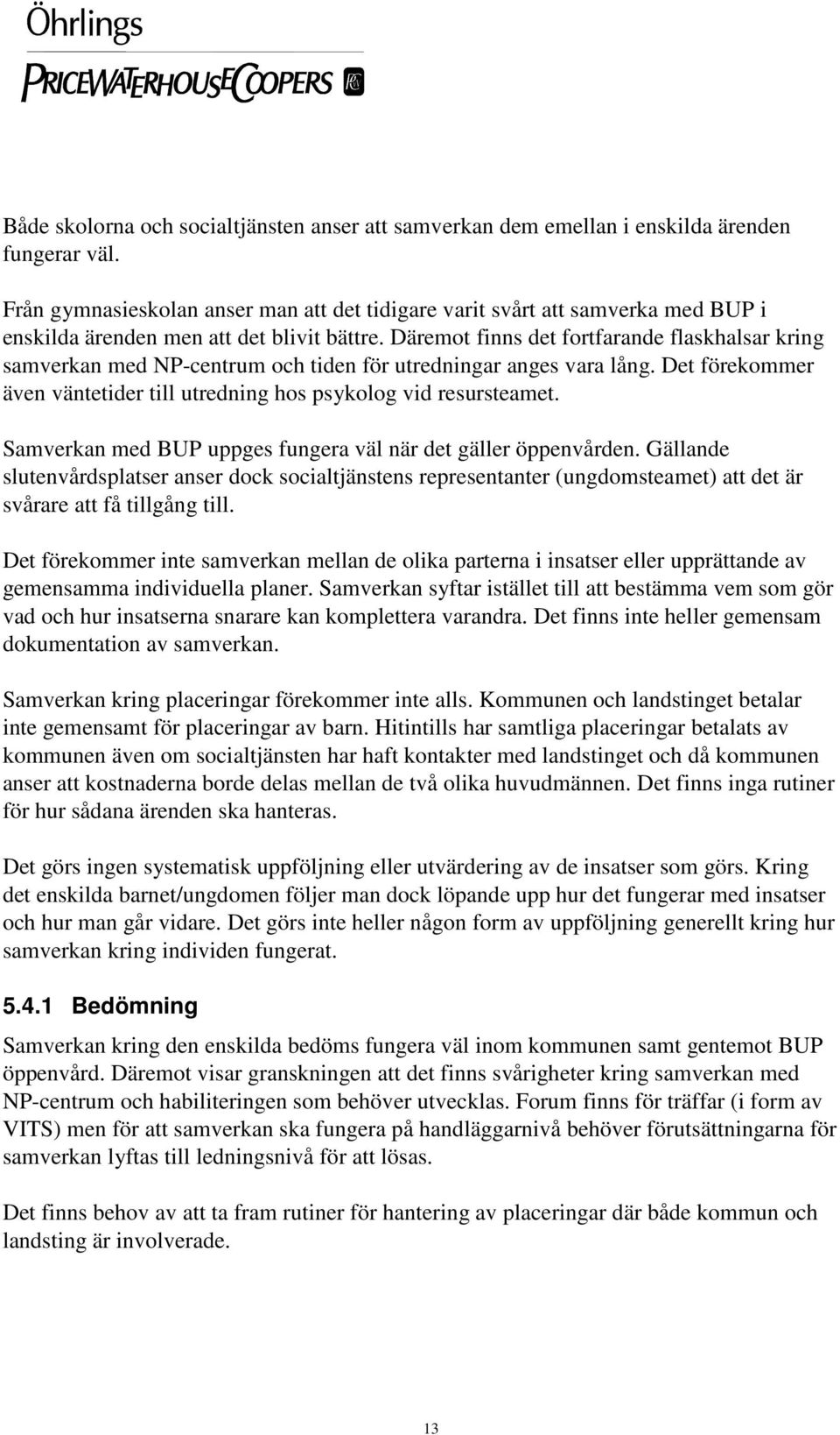 Däremot finns det fortfarande flaskhalsar kring samverkan med NP-centrum och tiden för utredningar anges vara lång. Det förekommer även väntetider till utredning hos psykolog vid resursteamet.