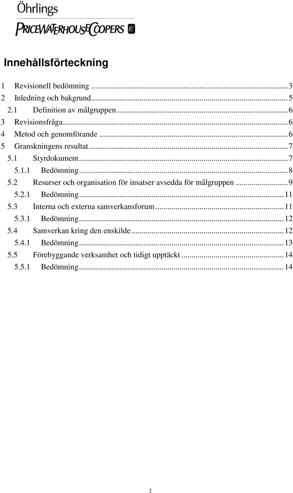 2 Resurser och organisation för insatser avsedda för målgruppen...9 5.2.1 Bedömning...11 5.3 Interna och externa samverkansforum.