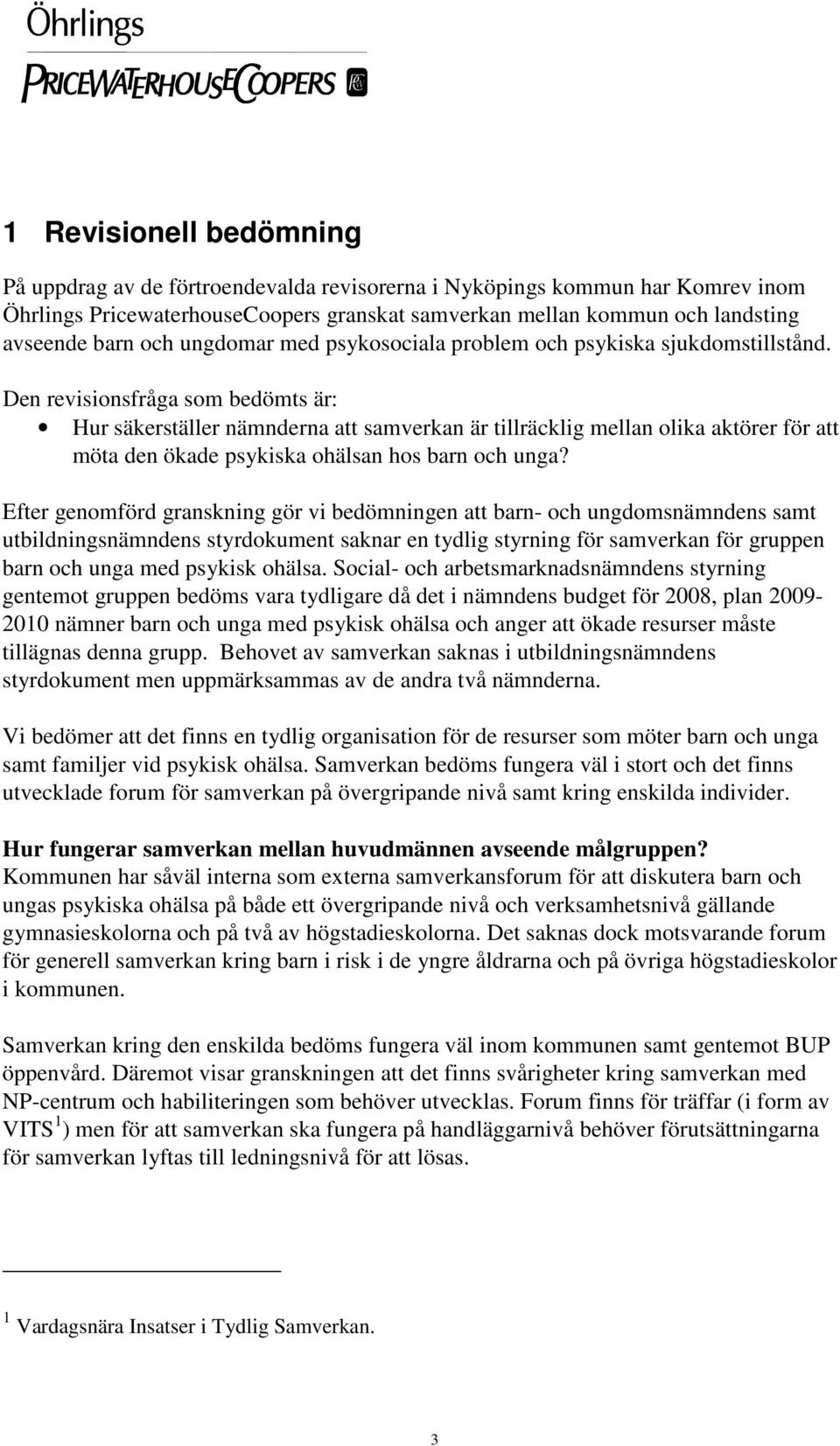 Den revisionsfråga som bedömts är: Hur säkerställer nämnderna att samverkan är tillräcklig mellan olika aktörer för att möta den ökade psykiska ohälsan hos barn och unga?