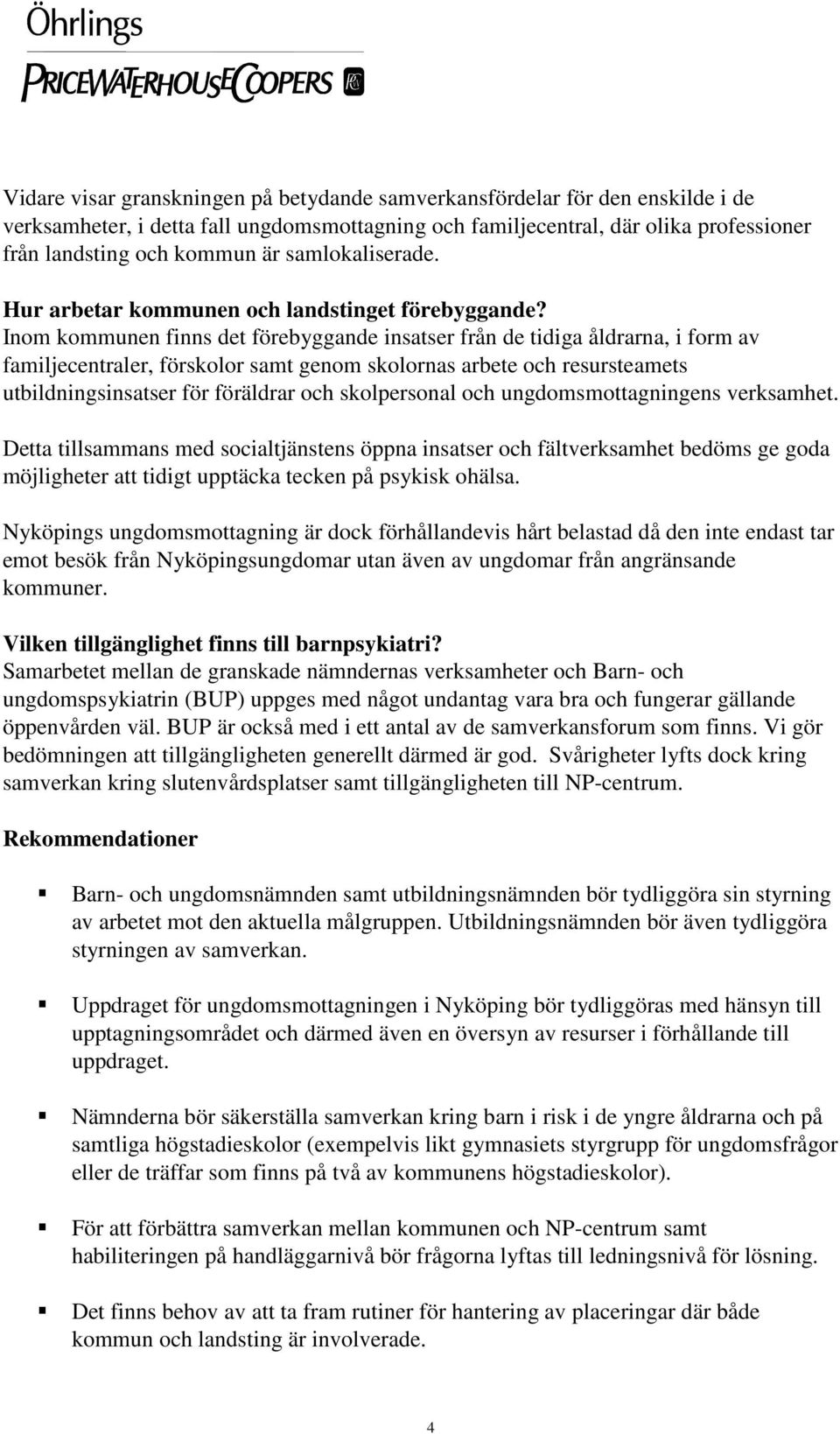 Inom kommunen finns det förebyggande insatser från de tidiga åldrarna, i form av familjecentraler, förskolor samt genom skolornas arbete och resursteamets utbildningsinsatser för föräldrar och