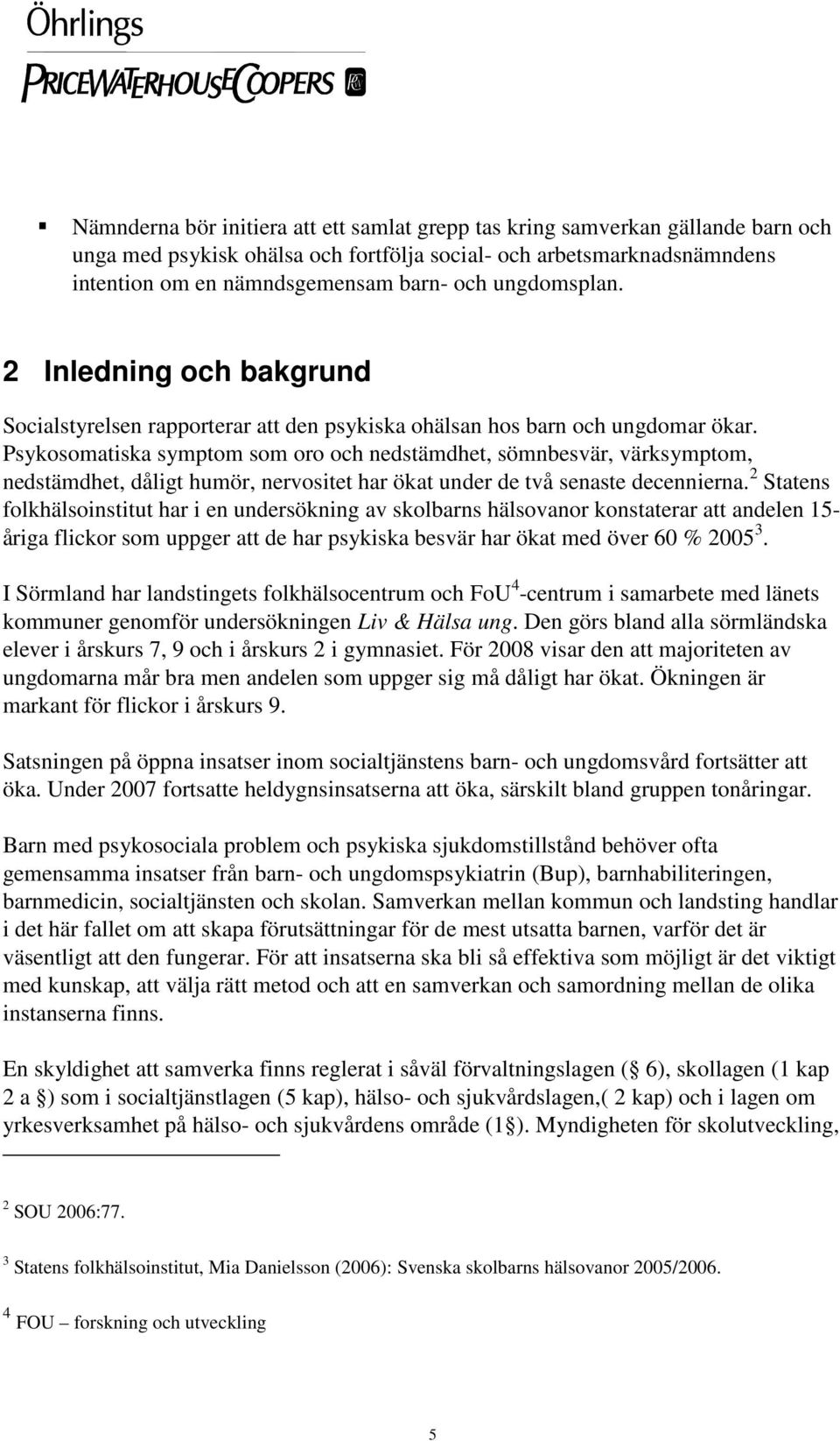 Psykosomatiska symptom som oro och nedstämdhet, sömnbesvär, värksymptom, nedstämdhet, dåligt humör, nervositet har ökat under de två senaste decennierna.