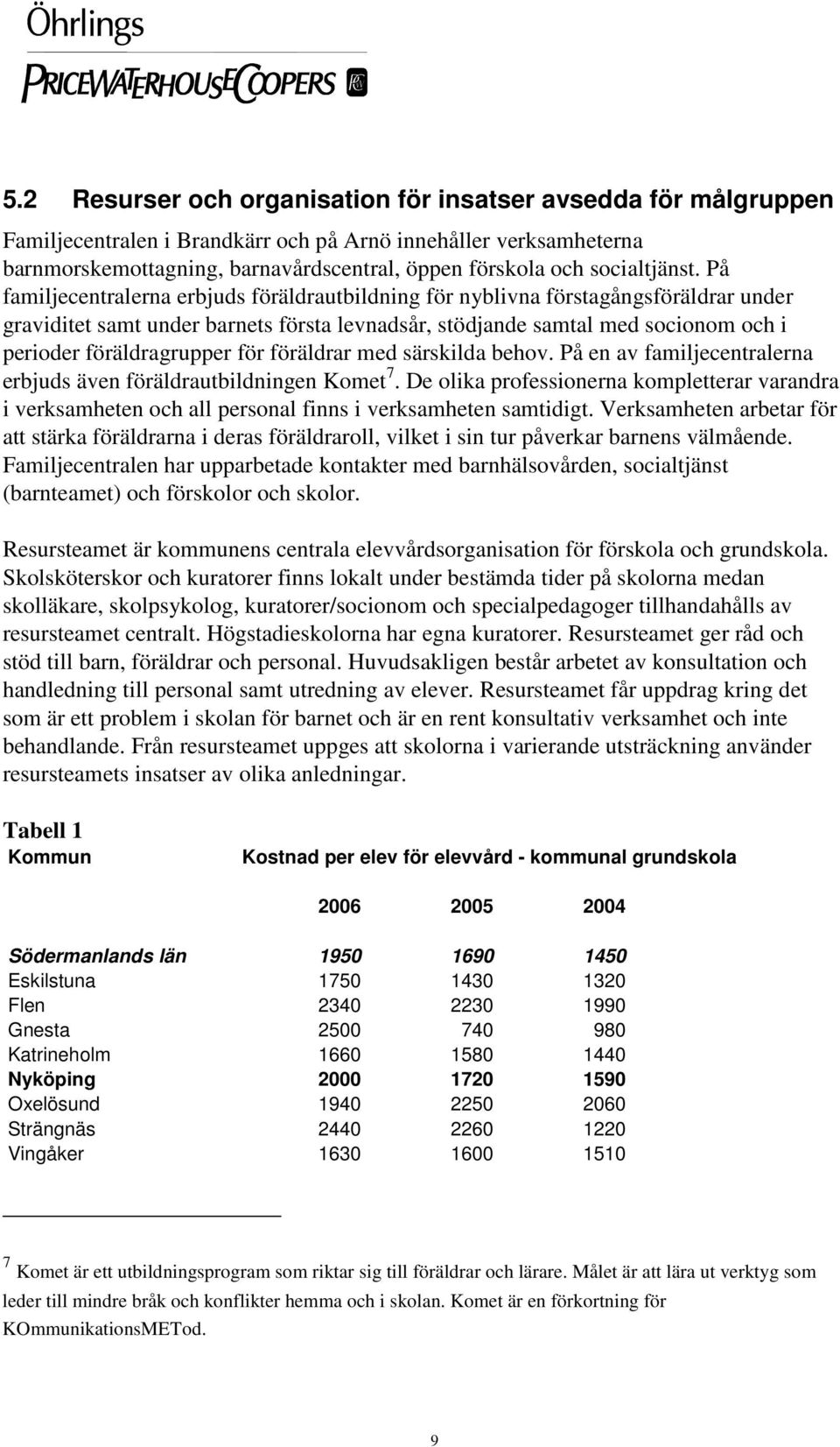 På familjecentralerna erbjuds föräldrautbildning för nyblivna förstagångsföräldrar under graviditet samt under barnets första levnadsår, stödjande samtal med socionom och i perioder föräldragrupper