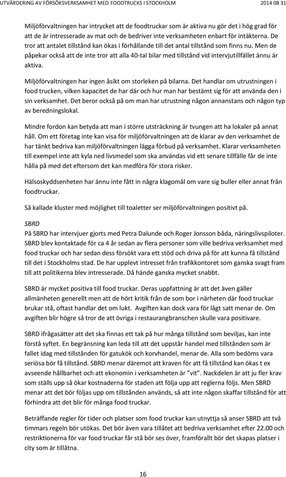 Men de påpekar också att de inte tror att alla 40-tal bilar med tillstånd vid intervjutillfället ännu är aktiva. Miljöförvaltningen har ingen åsikt om storleken på bilarna.