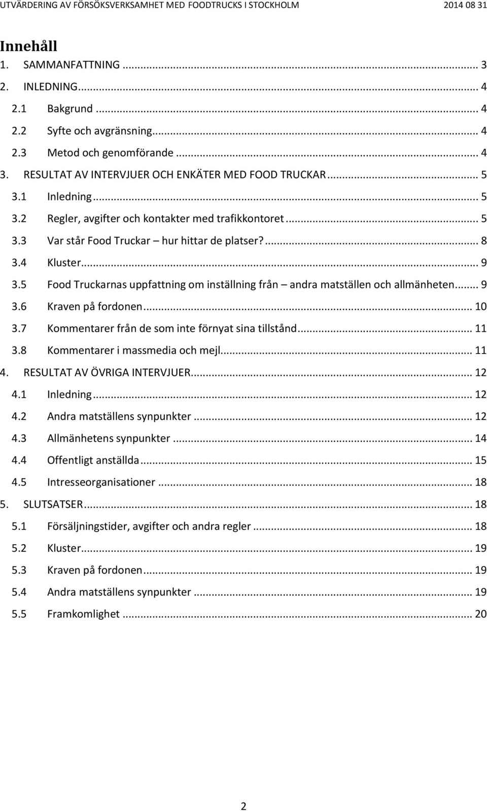 5 Food Truckarnas uppfattning om inställning från andra matställen och allmänheten... 9 3.6 Kraven på fordonen... 10 3.7 Kommentarer från de som inte förnyat sina tillstånd... 11 3.