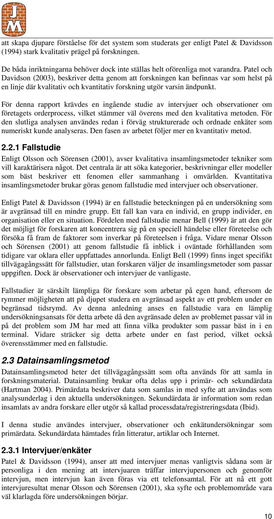 Patel och Davidson (2003), beskriver detta genom att forskningen kan befinnas var som helst på en linje där kvalitativ och kvantitativ forskning utgör varsin ändpunkt.