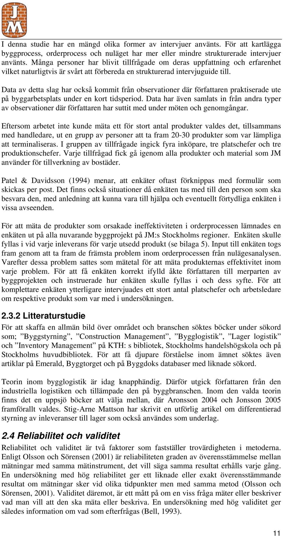 Data av detta slag har också kommit från observationer där författaren praktiserade ute på byggarbetsplats under en kort tidsperiod.