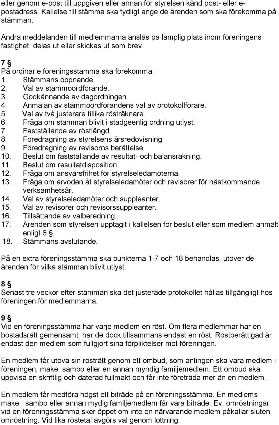 Val av stämmoordförande. 3. Godkännande av dagordningen. 4. Anmälan av stämmoordförandens val av protokollförare. 5. Val av två justerare tillika rösträknare. 6.