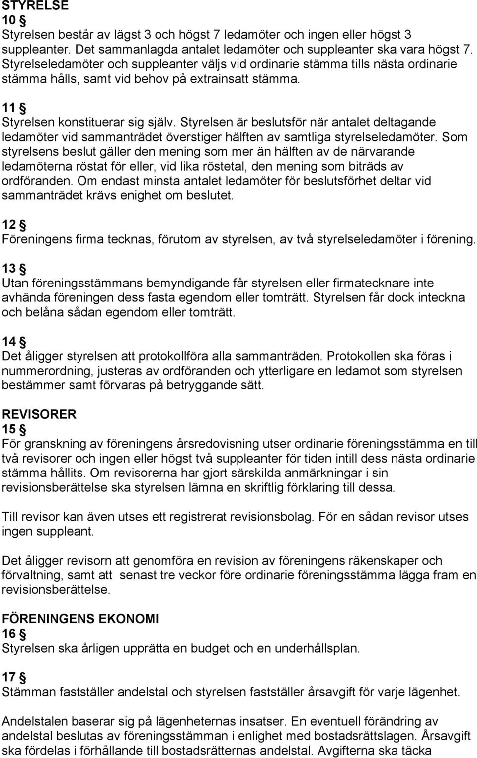 Styrelsen är beslutsför när antalet deltagande ledamöter vid sammanträdet överstiger hälften av samtliga styrelseledamöter.