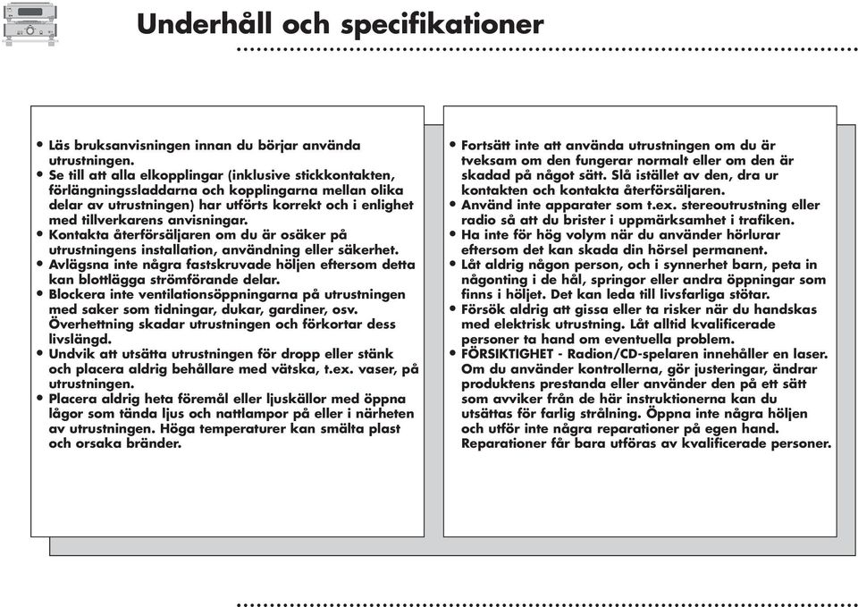 Kontakta återförsäljaren om du är osäker på utrustnngens nstallaton, användnng eller säkerhet. Avlägsna nte några fastskruvade höljen eftersom detta kan blottlägga strömförande delar.