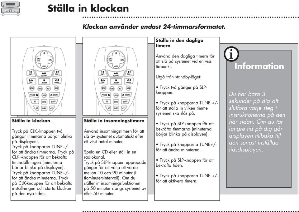 Tryck på knapparna TUNE+/- för att ändra mnuterna. Tryck på CLK-knappen för att bekräfta nställnngen och starta klockan på den nya tden.