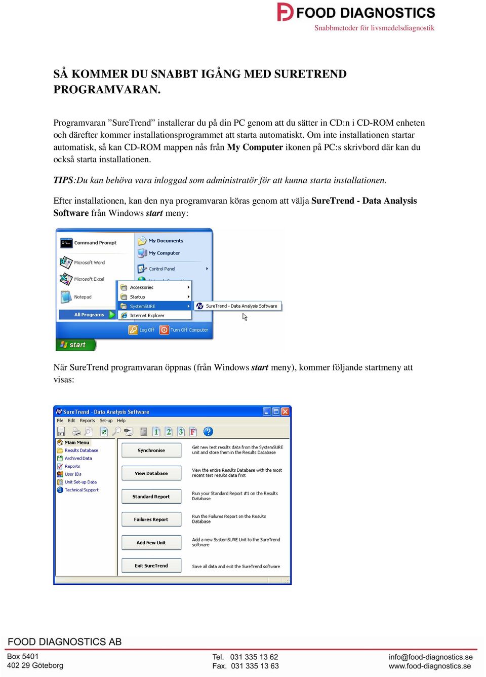 Om inte installationen startar automatisk, så kan CD-ROM mappen nås från My Computer ikonen på PC:s skrivbord där kan du också starta installationen.