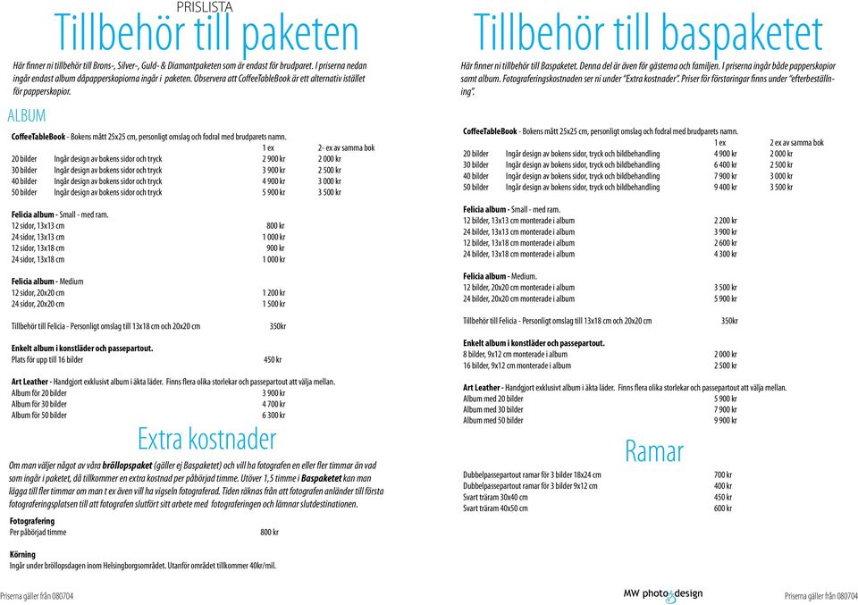 1 ex 2- ex av samma bok 20 bilder Ingår design av bokens sidor och tryck 2 900 kr 2 000 kr 30 bilder Ingår design av bokens sidor och tryck 3 900 kr 2 500 kr 40 bilder Ingår design av bokens sidor