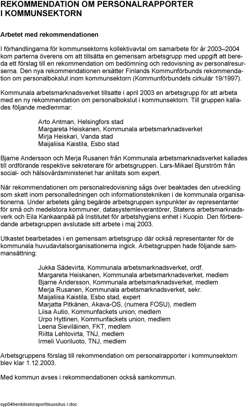 Den nya rekommendationen ersätter Finlands Kommunförbunds rekommendation om personalbokslut inom kommunsektorn (Kommunförbundets cirkulär 19/1997).