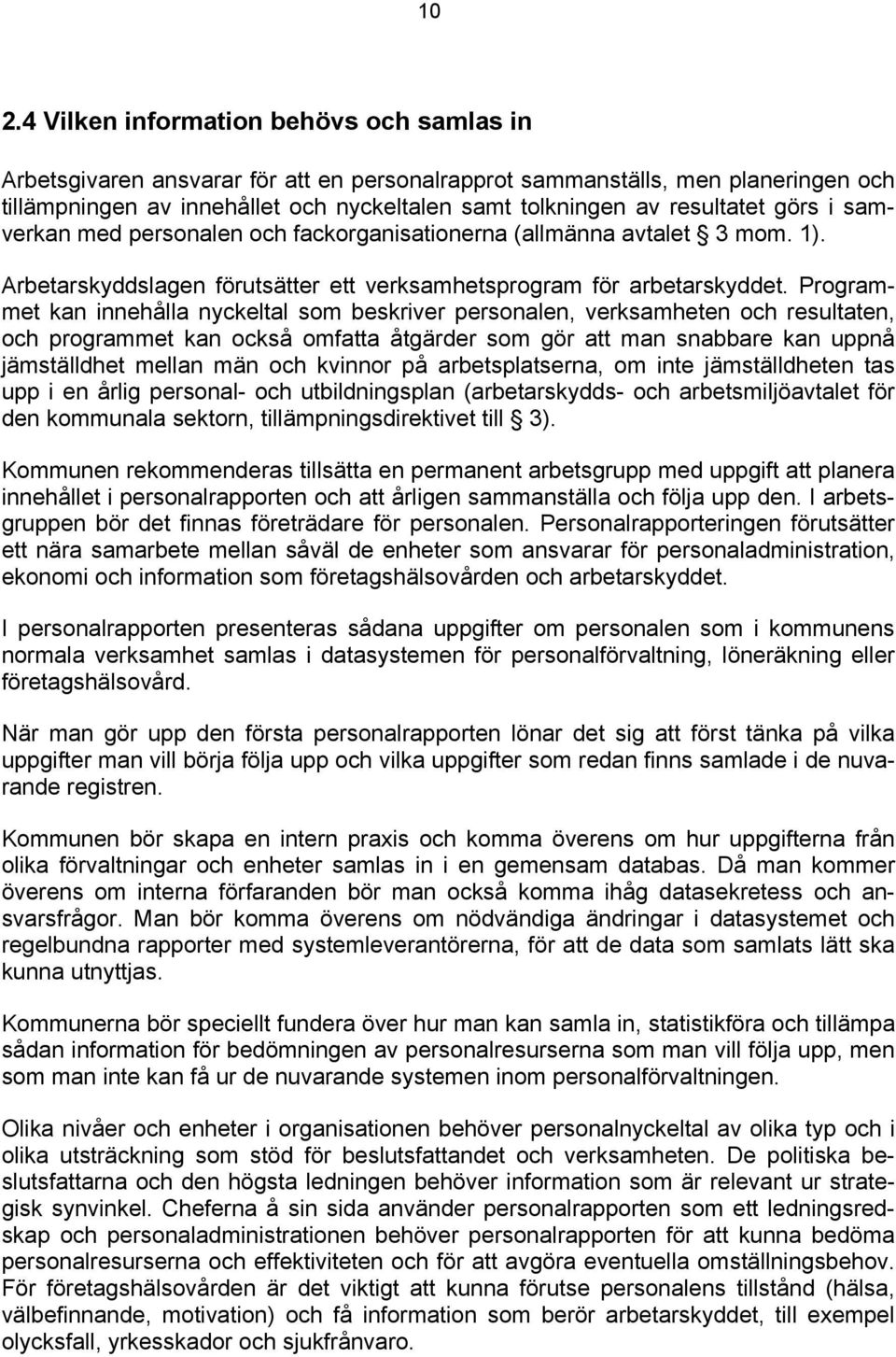 Programmet kan innehålla nyckeltal som beskriver personalen, verksamheten och resultaten, och programmet kan också omfatta åtgärder som gör att man snabbare kan uppnå jämställdhet mellan män och