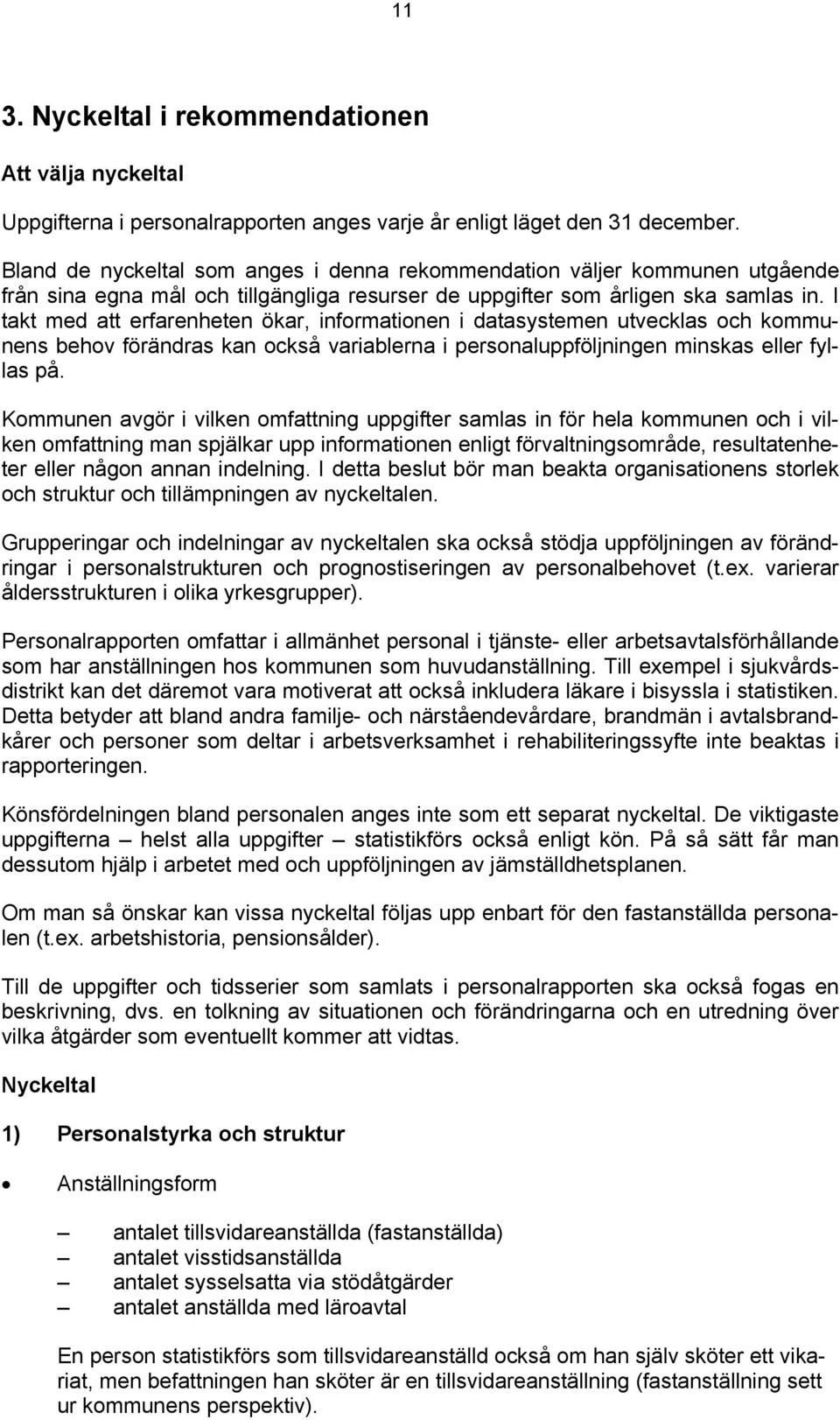 I takt med att erfarenheten ökar, informationen i datasystemen utvecklas och kommunens behov förändras kan också variablerna i personaluppföljningen minskas eller fyllas på.