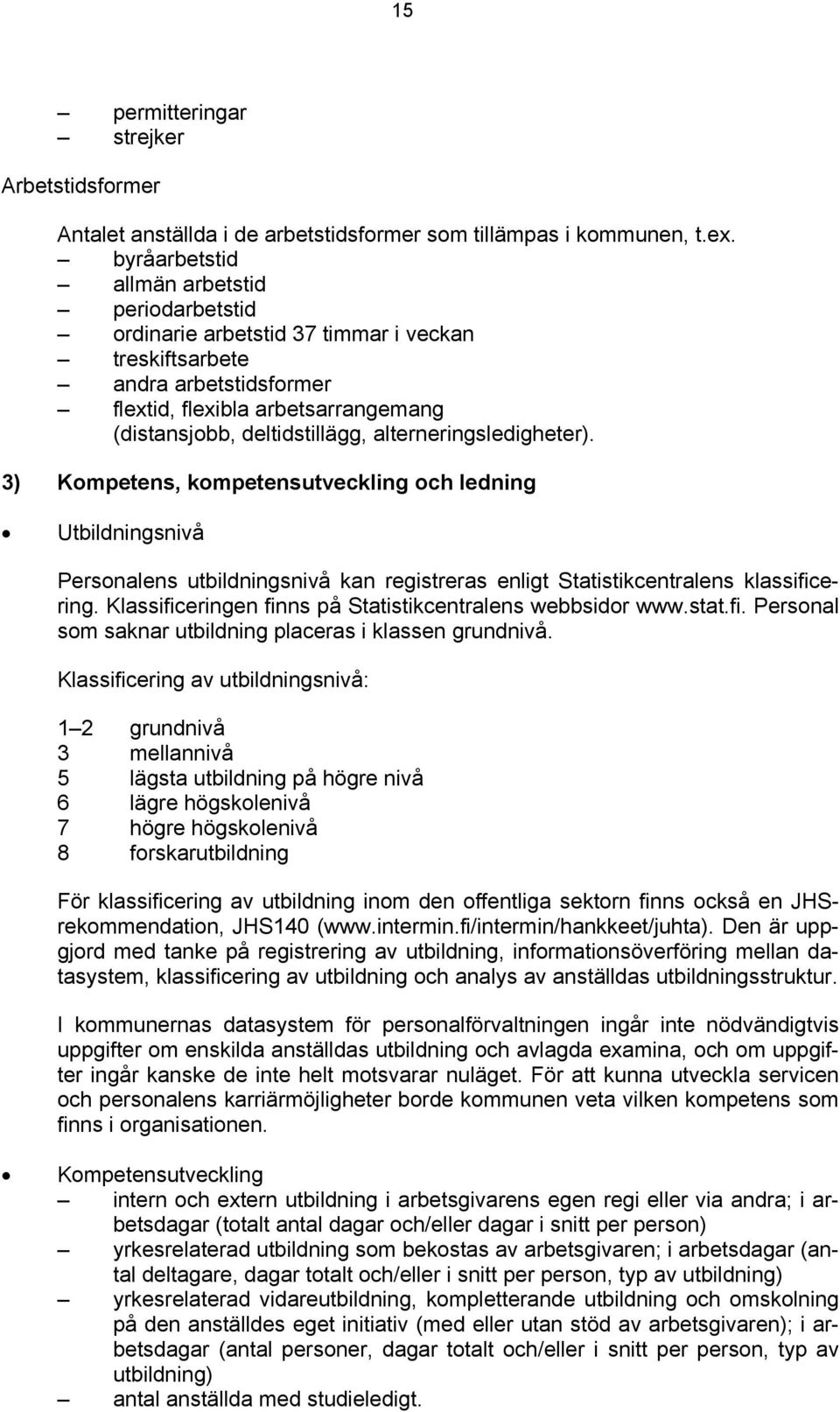 alterneringsledigheter). 3) Kompetens, kompetensutveckling och ledning Utbildningsnivå Personalens utbildningsnivå kan registreras enligt Statistikcentralens klassificering.