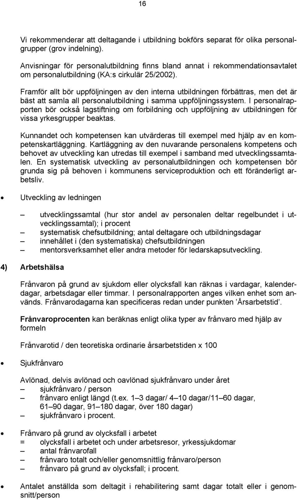 Framför allt bör uppföljningen av den interna utbildningen förbättras, men det är bäst att samla all personalutbildning i samma uppföljningssystem.