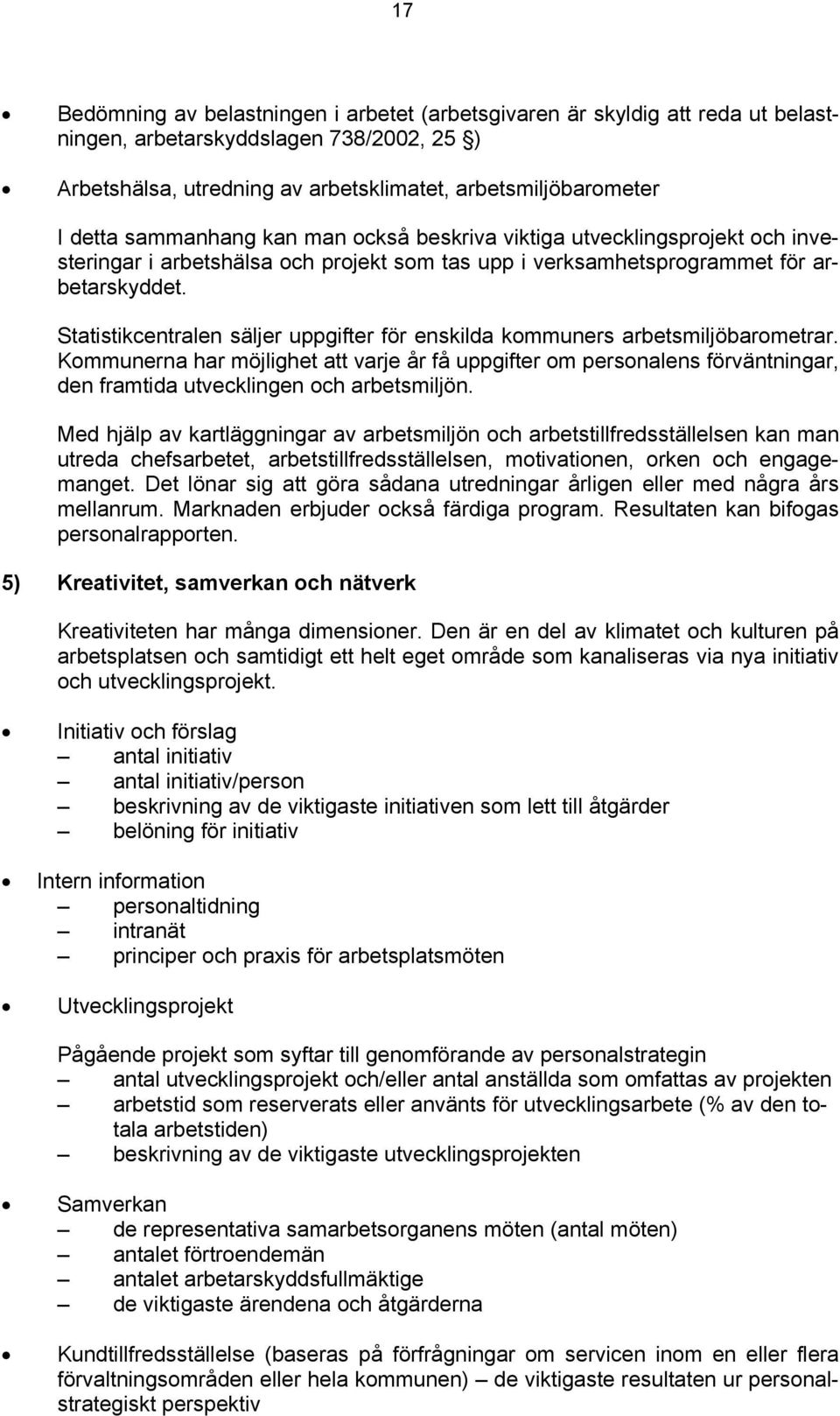 Statistikcentralen säljer uppgifter för enskilda kommuners arbetsmiljöbarometrar.