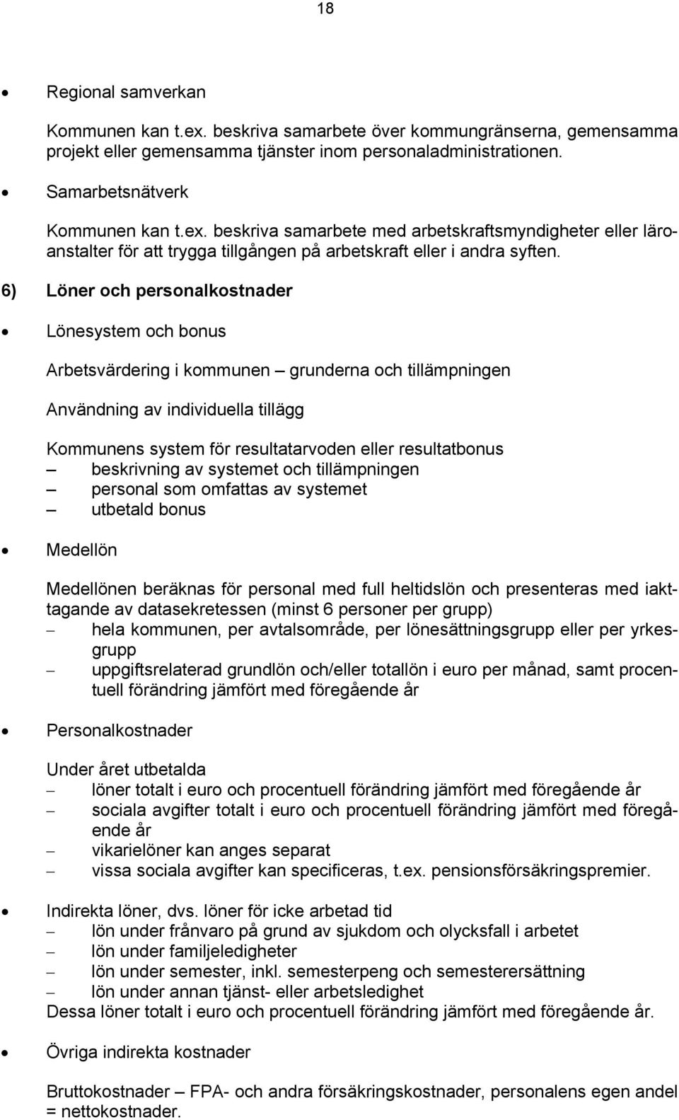 beskrivning av systemet och tillämpningen personal som omfattas av systemet utbetald bonus Medellön Medellönen beräknas för personal med full heltidslön och presenteras med iakttagande av