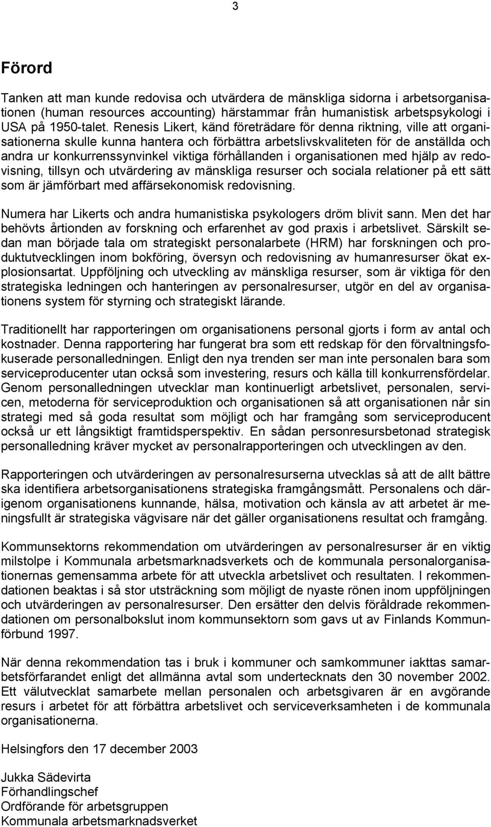 förhållanden i organisationen med hjälp av redovisning, tillsyn och utvärdering av mänskliga resurser och sociala relationer på ett sätt som är jämförbart med affärsekonomisk redovisning.