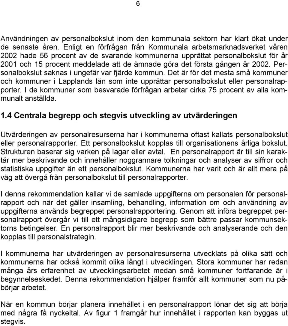 första gången år 2002. Personalbokslut saknas i ungefär var fjärde kommun. Det är för det mesta små kommuner och kommuner i Lapplands län som inte upprättar personalbokslut eller personalrapporter.