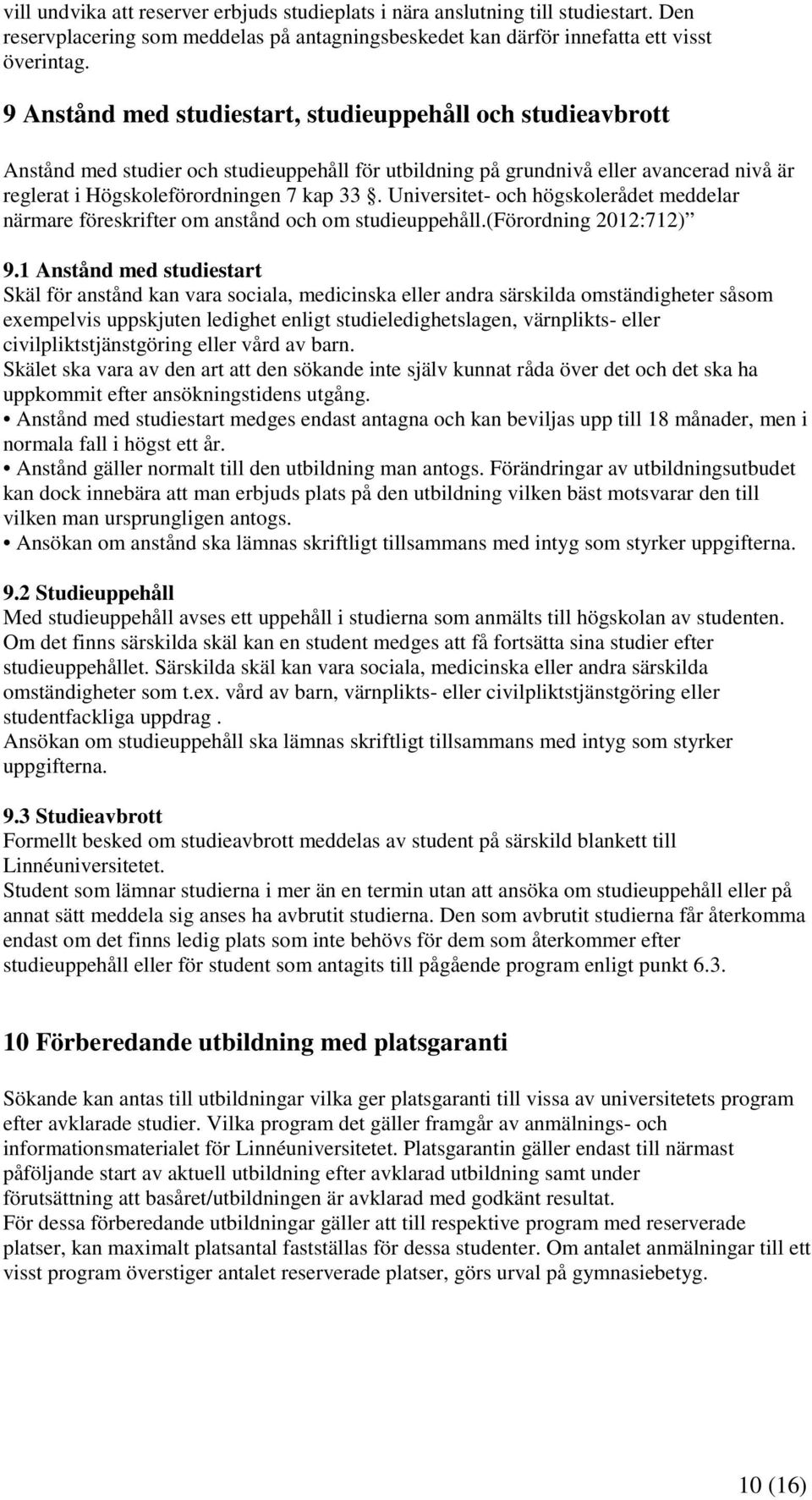 Universitet- och högskolerådet meddelar närmare föreskrifter om anstånd och om studieuppehåll.(förordning 2012:712) 9.