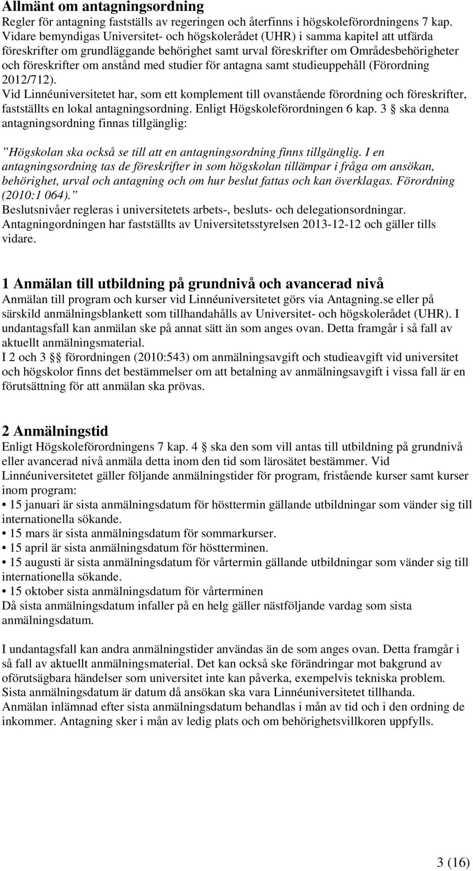 med studier för antagna samt studieuppehåll (Förordning 2012/712). Vid Linnéuniversitetet har, som ett komplement till ovanstående förordning och föreskrifter, fastställts en lokal antagningsordning.