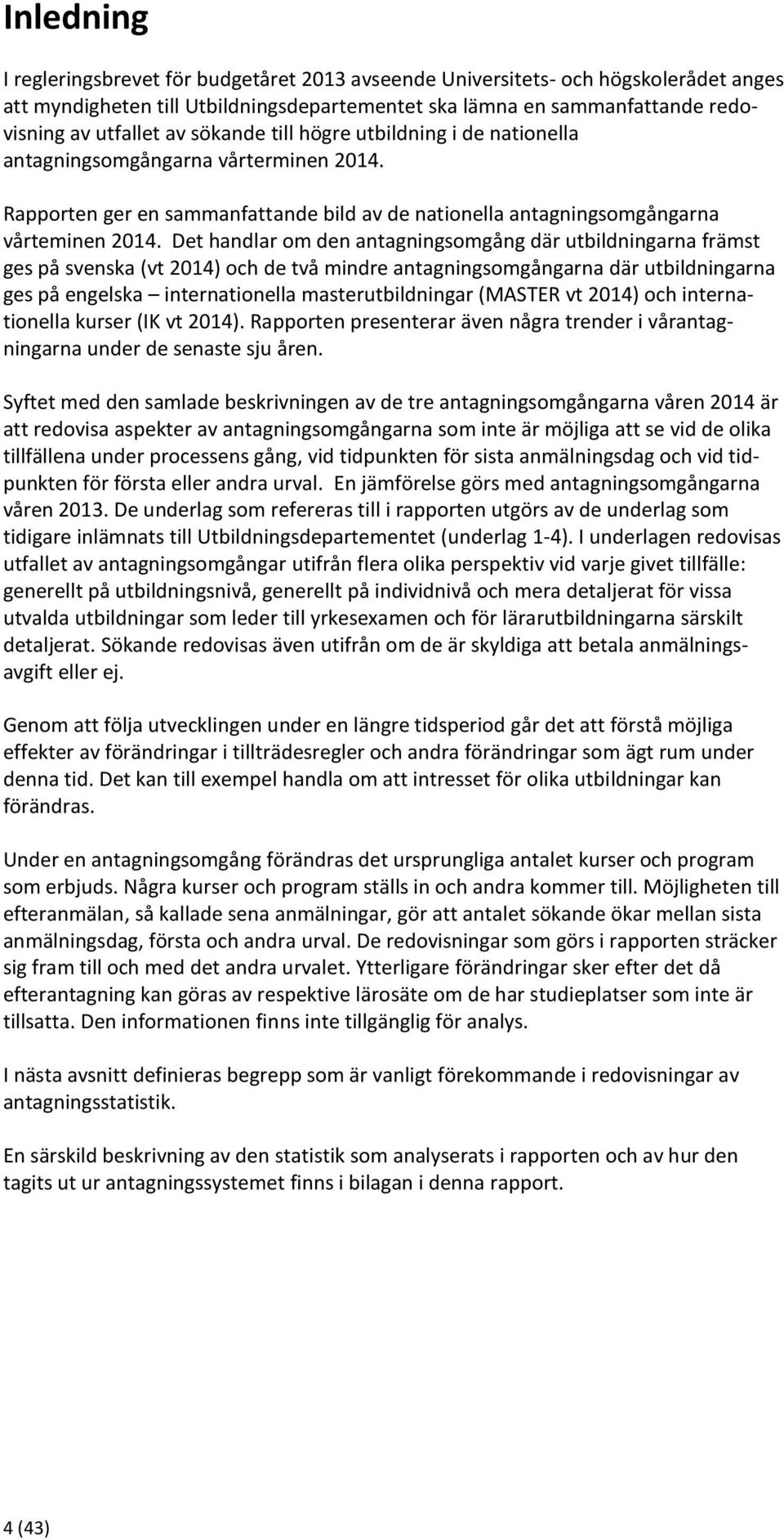 Det handlar om den antagningsomgång där utbildningarna främst ges på svenska (vt 2014) och de två mindre antagningsomgångarna där utbildningarna ges på engelska internationella masterutbildningar