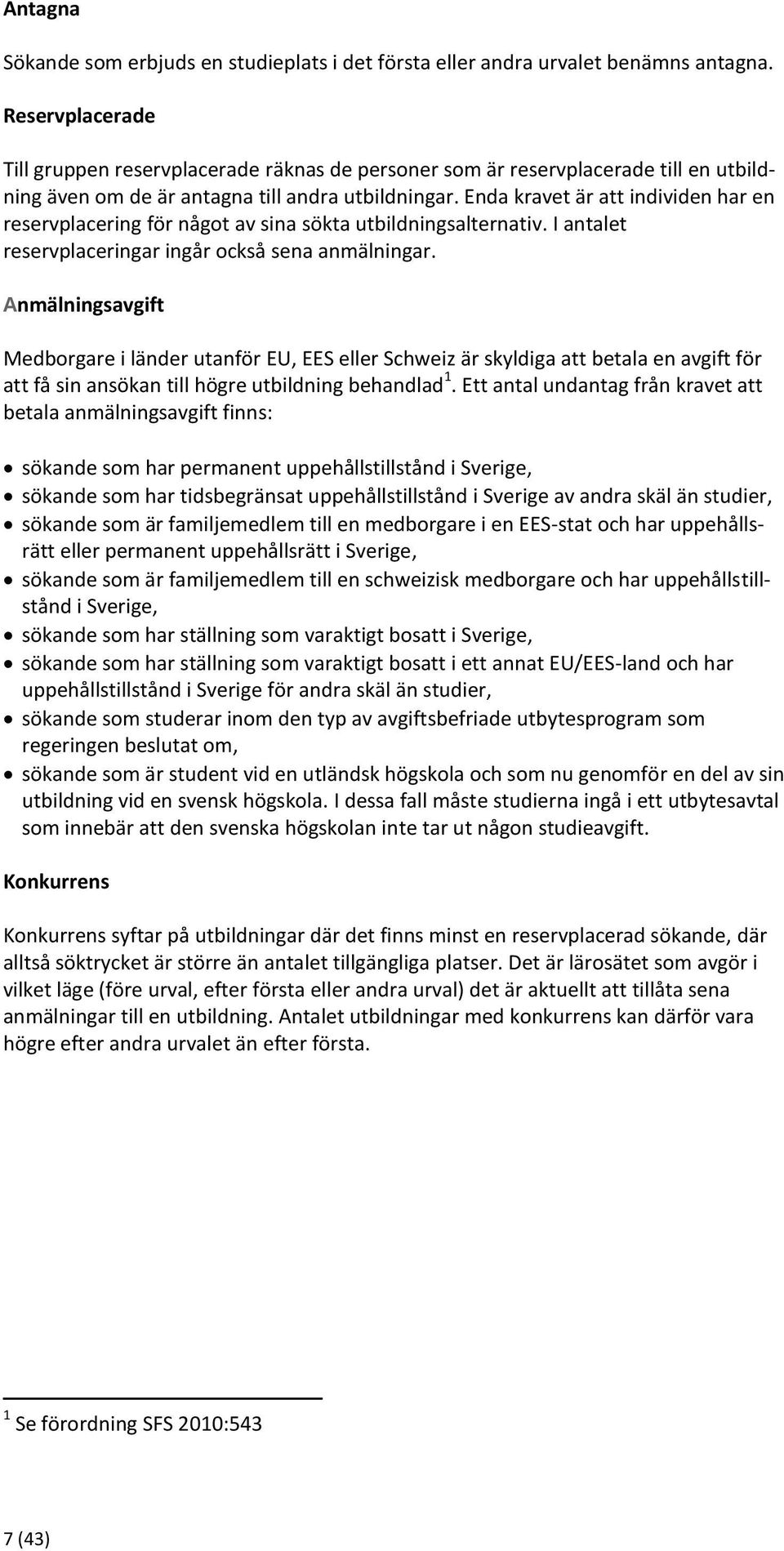 Enda kravet är att individen har en reservplacering för något av sina sökta utbildningsalternativ. I antalet reservplaceringar ingår också sena anmälningar.