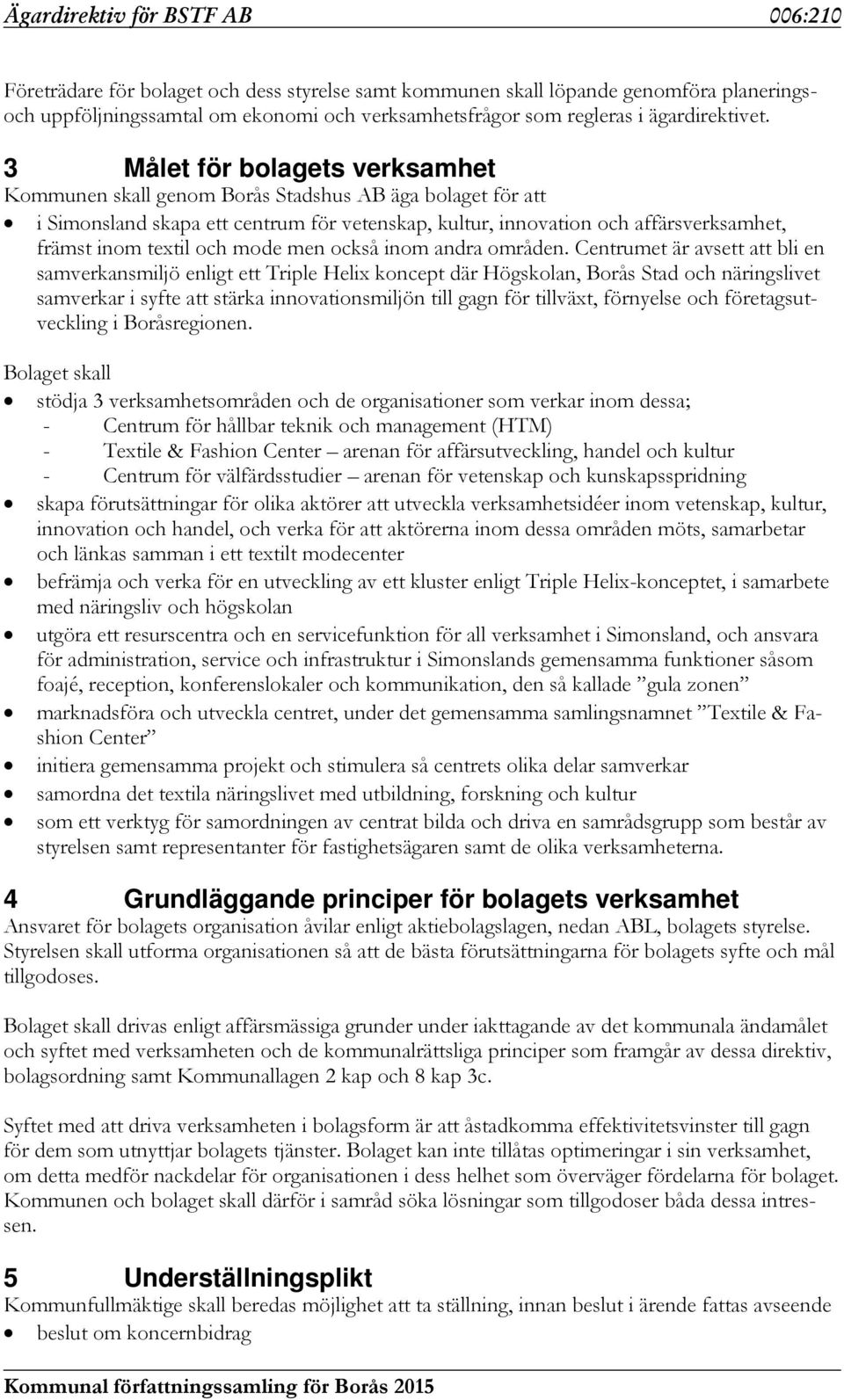 3 Målet för bolagets verksamhet Kommunen skall genom Borås Stadshus AB äga bolaget för att i Simonsland skapa ett centrum för vetenskap, kultur, innovation och affärsverksamhet, främst inom textil