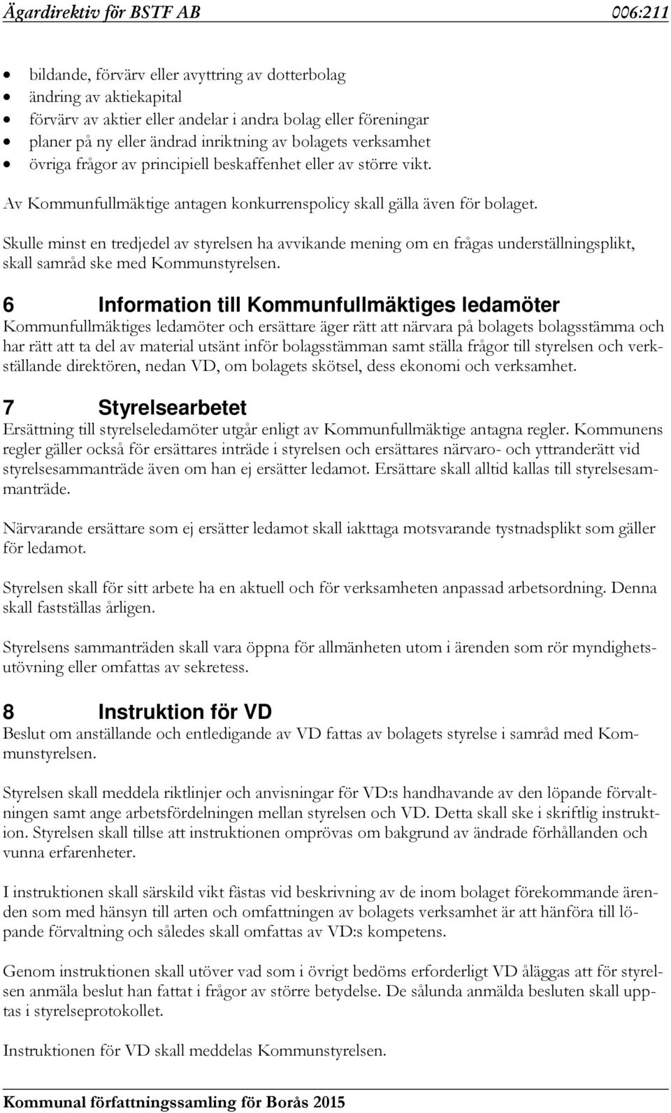 Skulle minst en tredjedel av styrelsen ha avvikande mening om en frågas underställningsplikt, skall samråd ske med Kommunstyrelsen.