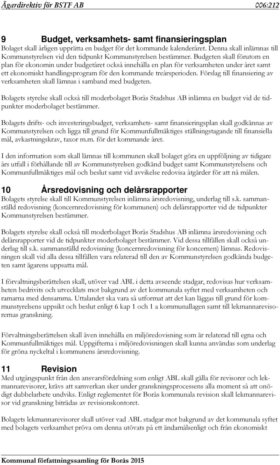 Budgeten skall förutom en plan för ekonomin under budgetåret också innehålla en plan för verksamheten under året samt ett ekonomiskt handlingsprogram för den kommande treårsperioden.