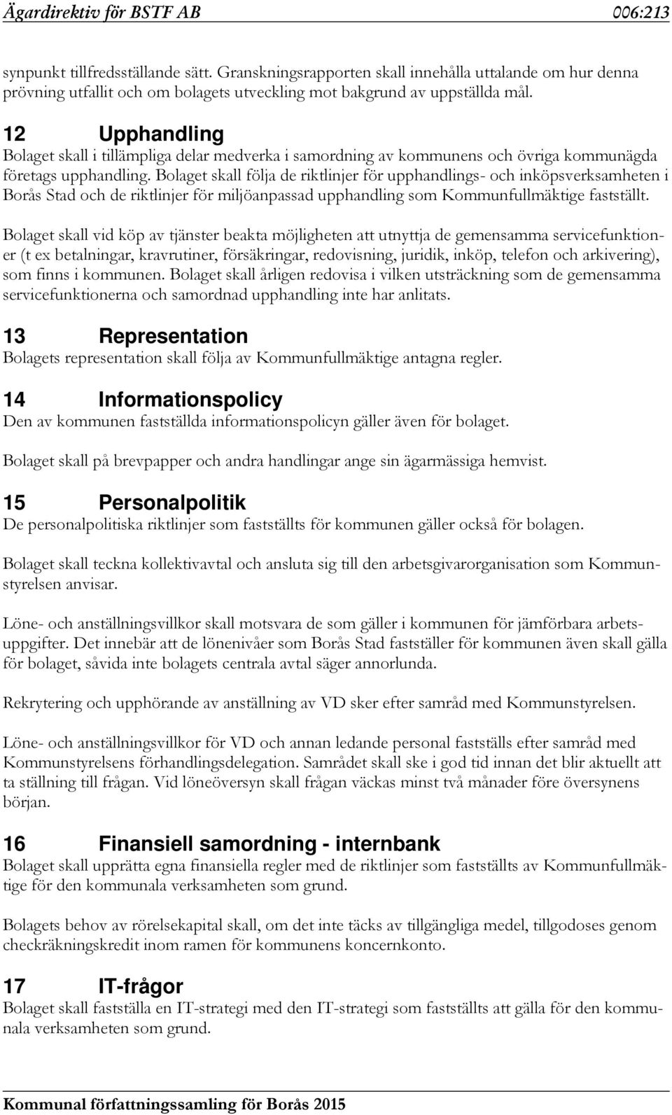 12 Upphandling Bolaget skall i tillämpliga delar medverka i samordning av kommunens och övriga kommunägda företags upphandling.