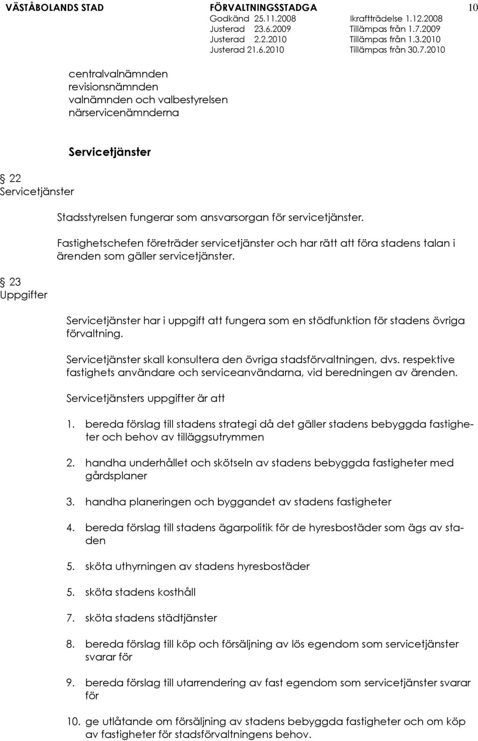 Servicetjänster har i uppgift att fungera som en stödfunktion för stadens övriga förvaltning. Servicetjänster skall konsultera den övriga stadsförvaltningen, dvs.