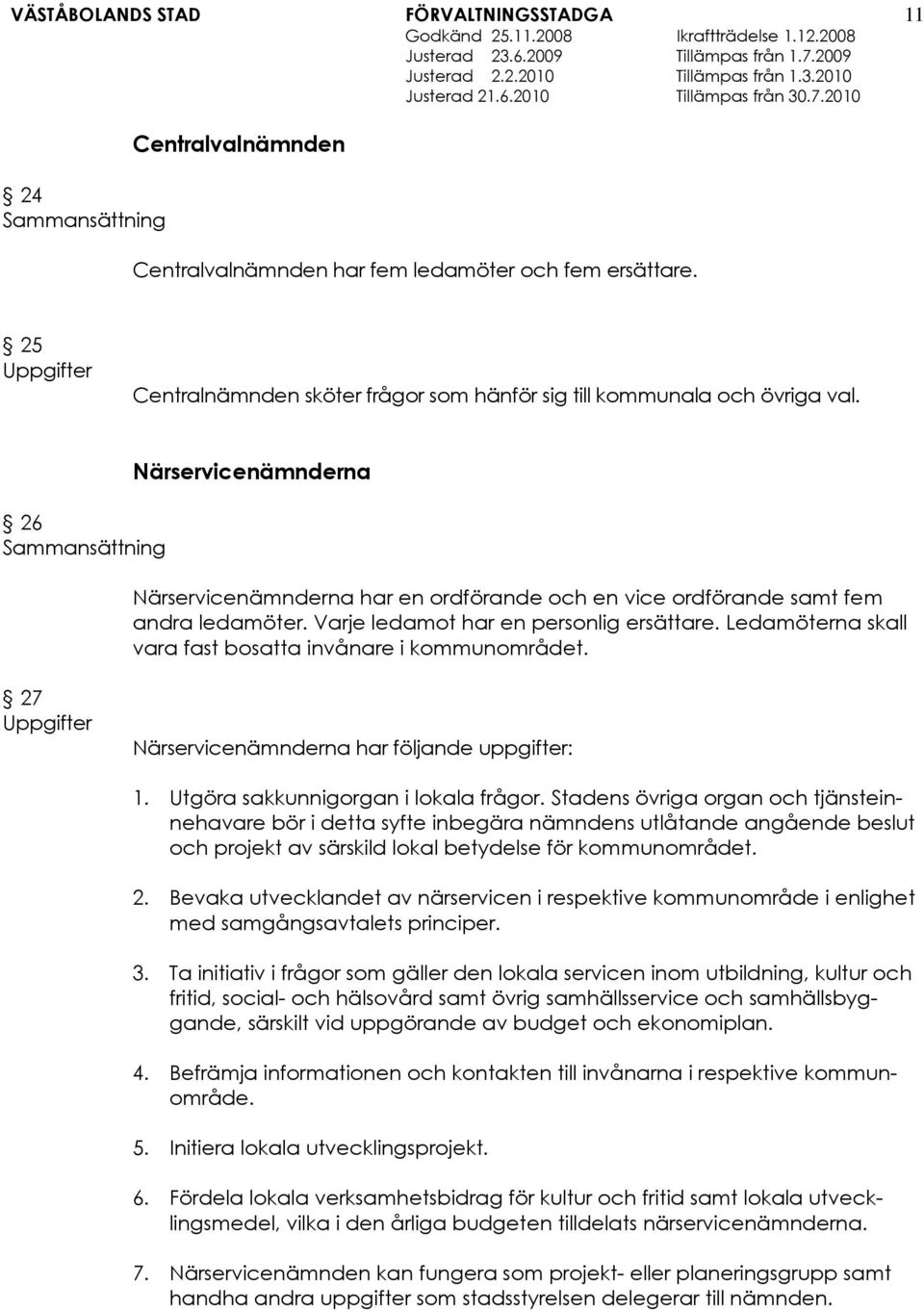 Ledamöterna skall vara fast bosatta invånare i kommunområdet. 27 Uppgifter Närservicenämnderna har följande uppgifter: 1. Utgöra sakkunnigorgan i lokala frågor.