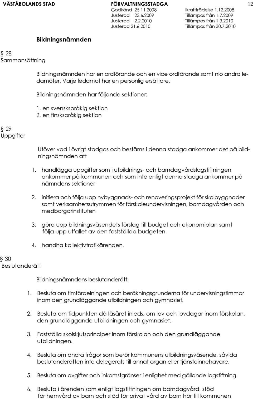 en finskspråkig sektion 29 Uppgifter 30 Beslutanderätt Utöver vad i övrigt stadgas och bestäms i denna stadga ankommer det på bildningsnämnden att 1.