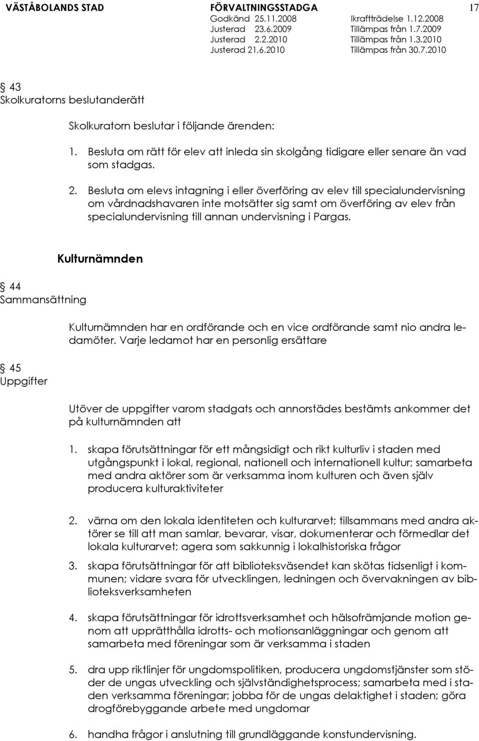 Pargas. 44 Sammansättning 45 Uppgifter Kulturnämnden Kulturnämnden har en ordförande och en vice ordförande samt nio andra ledamöter.